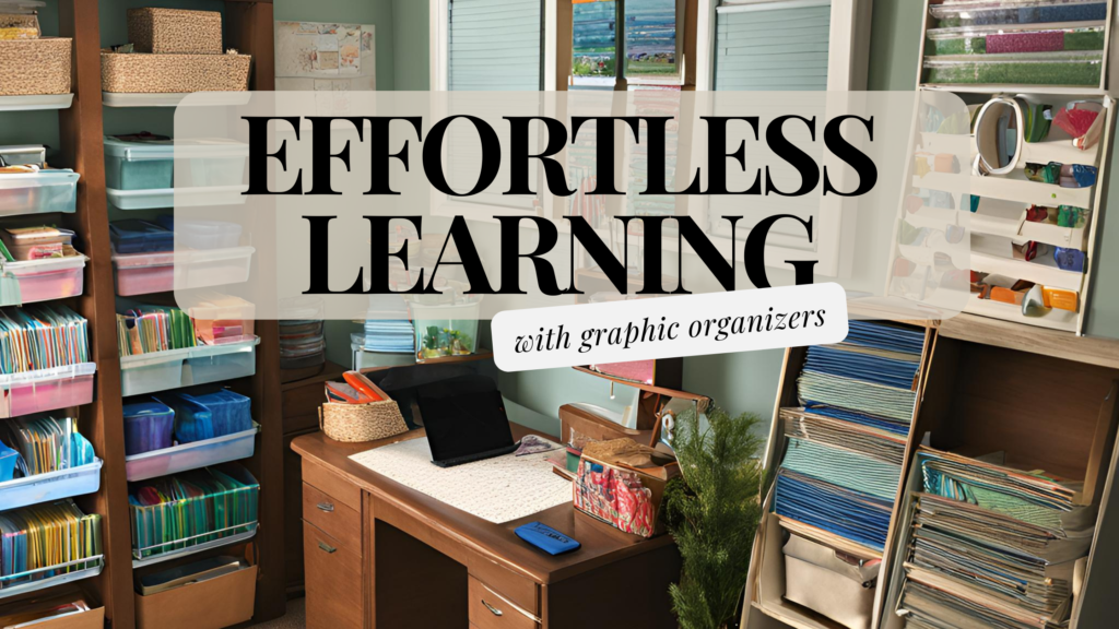 banner for blog: effortless learning, graphic organizers, and outlines typed in front of an organized homeschool classroom